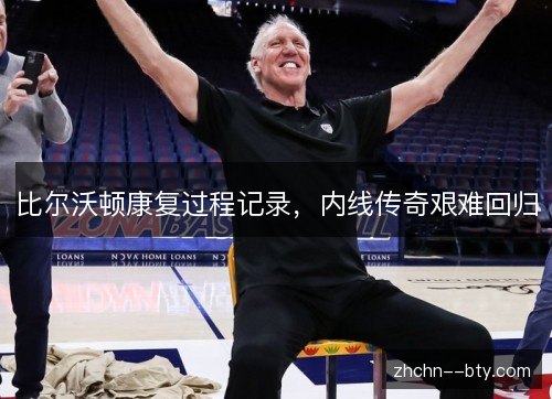 比尔沃顿康复过程记录，内线传奇艰难回归